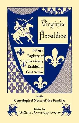 Virginia Heraldica. Registro de la alta burguesía de Virginia con derecho a escudo de armas, con notas genealógicas de las familias. - Virginia Heraldica. Being a Registry of Virginia Gentry Entitled to Coat Armor, with Genealogical Notes of the Families