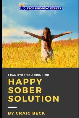 Happy Sober Solution: El fácil paso a paso para escapar de los problemas con el alcohol - Happy Sober Solution: The Easy Step by Step Escape From Problem Drinking