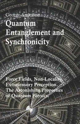 Entrelazamiento cuántico y sincronicidad. Campos de fuerza, no localidad, percepción extrasensorial. Las asombrosas propiedades de la física cuántica. - Quantum Entanglement and Synchronicity. Force Fields, Non-Locality, Extrasensory Perception. The Astonishing Properties of Quantum Physics.