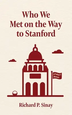 A quién conocimos de camino a Stanford: Memorias de un padre - Who We Met on the Way to Stanford: A Father's Memoir