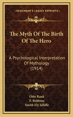 El mito del nacimiento del héroe: una interpretación psicológica de la mitología (1914) - The Myth Of The Birth Of The Hero: A Psychological Interpretation Of Mythology (1914)
