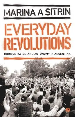 Revoluciones cotidianas: Horizontalismo y autonomía en Argentina - Everyday Revolutions: Horizontalism and Autonomy in Argentina
