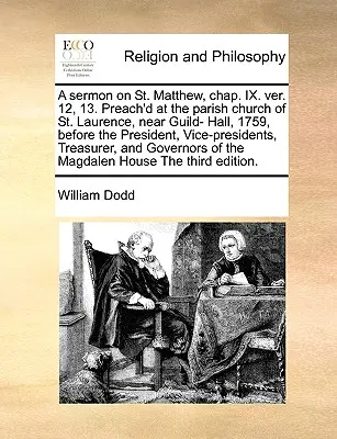 Un Sermón sobre San Mateo, Cap. IX. Ver. 12, 13. Predicado en la Iglesia Parroquial de San Lorenzo, cerca de Guild Hall, 1759, ante el Presidente, el Vicepresidente y el Secretario General. - A Sermon on St. Matthew, Chap. IX. Ver. 12, 13. Preach'd at the Parish Church of St. Laurence, Near Guild- Hall, 1759, Before the President, Vice-Pres