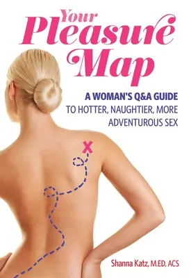 Mapa del placer: Un enfoque de preguntas y respuestas, elige tu pasión para un sexo más ardiente, travieso y aventurero - Pleasure Map: A Q&a, Pick-Your-Passion Approach for Hotter, Naughtier, More Adventurous Sex
