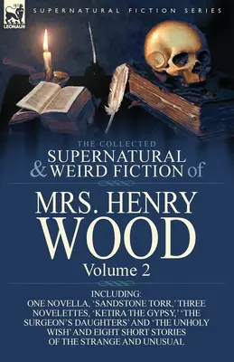 La colección de ficción sobrenatural y extraña de la Sra. Henry Wood: Volumen 2 - Incluye una novela, «Sandstone Torr», tres novelas, «Ketira, la gitana». - The Collected Supernatural and Weird Fiction of Mrs Henry Wood: Volume 2-Including One Novella, 'Sandstone Torr, ' Three Novelettes, 'Ketira the Gypsy