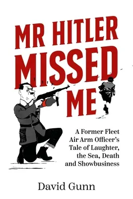 MR Hitler Missed Me: Historia de un ex oficial de la Flota Aérea sobre la risa, el mar, la muerte y el mundo del espectáculo - MR Hitler Missed Me: A Former Fleet Air Arm Officer's Tale of Laughter, the Sea, Death and Showbusiness