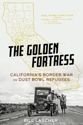 La fortaleza dorada: La guerra fronteriza de California contra los refugiados del Dust Bowl - The Golden Fortress: California's Border War on Dust Bowl Refugees