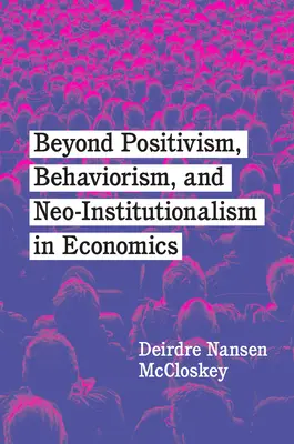 Más allá del positivismo, el conductismo y el neoinstitucionalismo en economía - Beyond Positivism, Behaviorism, and Neoinstitutionalism in Economics