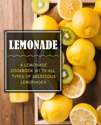 Lemonade: Un libro de cocina de limonadas con todo tipo de deliciosas limonadas (2ª Edición) - Lemonade: A Lemonade Cookbook with All Types of Delicious Lemonades (2nd Edition)