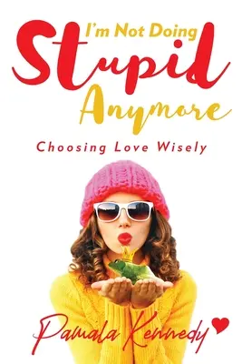 Ya no hago el tonto: Elegir sabiamente el amor - I'm Not Doing Stupid Anymore: Choosing Love Wisely