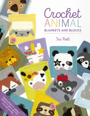 Mantas y Bloques de Animales de Ganchillo: Crea más de 100 proyectos de animales a partir de 18 bonitos bloques de ganchillo - Crochet Animal Blankets and Blocks: Create Over 100 Animal Projects from 18 Cute Crochet Blocks