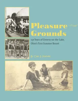 Pleasure Grounds: 150 veranos en Geneva-on-the-Lake, el primer balneario de Ohio - Pleasure Grounds: 150 Summers of Geneva-on-the-Lake, Ohio's First Summer Resort