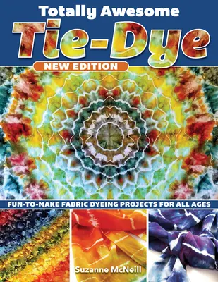 Totally Awesome Tie-Dye, Nueva Edición: Proyectos divertidos de teñido de telas para todas las edades - Totally Awesome Tie-Dye, New Edition: Fun-To-Make Fabric Dyeing Projects for All Ages