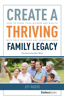 Cree un próspero legado familiar: cómo compartir su sabiduría y riqueza con sus hijos y nietos - Create a Thriving Family Legacy: How to Share Your Wisdom and Wealth with Your Children and Grandchildren