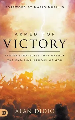 Armados para la Victoria: Estrategias De Oración Que Desbloquean La Armería De Dios Para El Fin De Los Tiempos - Armed for Victory: Prayer Strategies That Unlock the End-Time Armory of God