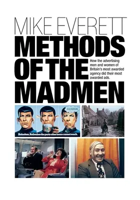 Los métodos de los locos: Cómo los publicistas de la agencia más premiada de Gran Bretaña hicieron sus anuncios más premiados - Methods of the Madmen: How the advertising men and women of Britain's most awarded agency did their most awarded ads