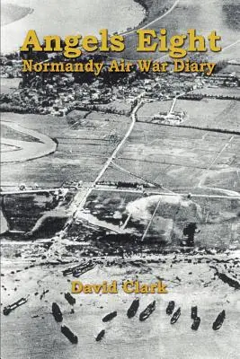 Ángeles Ocho: Diario de la guerra aérea de Normandía - Angels Eight: Normandy Air War Diary