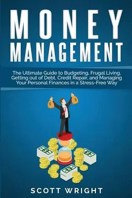 Administración del dinero: La Guía Definitiva para Presupuestar, Vivir Frugalmente, Salir de Deudas, Reparar el Crédito y Manejar tus Finanzas Personales - Money Management: The Ultimate Guide to Budgeting, Frugal Living, Getting out of Debt, Credit Repair, and Managing Your Personal Finance