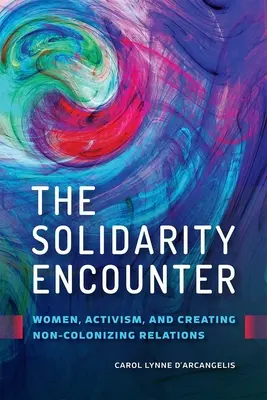 El encuentro solidario: Mujeres, activismo y creación de relaciones no colonizadoras - The Solidarity Encounter: Women, Activism, and Creating Non-Colonizing Relations