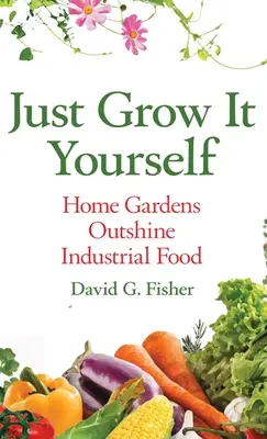 Cultive usted mismo: Los huertos caseros superan a los alimentos industriales - Just Grow It Yourself: Home Gardens Outshine Industrial Food