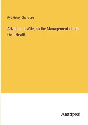 Consejos a una esposa sobre el control de su propia salud - Advice to a Wife, on the Management of her Own Health