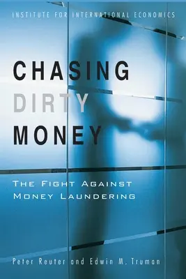 Persiguiendo el dinero sucio: La lucha contra el blanqueo de dinero - Chasing Dirty Money: The Fight Against Money Laundering