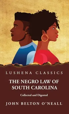 La Ley Negra de Carolina del Sur Recopilada y Digerida - The Negro Law of South Carolina Collected and Digested