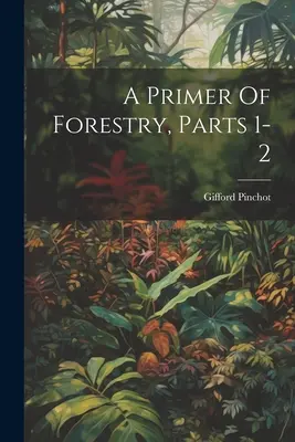 Introducción a la silvicultura, Partes 1-2 - A Primer Of Forestry, Parts 1-2