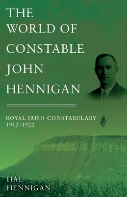 El mundo del agente John Hennigan, Real Policía Irlandesa 1912 - 1922 - The World of Constable John Hennigan, Royal Irish Constabulary 1912 - 1922