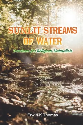 Corrientes de agua iluminadas por el sol: Devociones para naturalistas religiosos - Sunlit Streams of Water: Devotions for Religious Naturalists