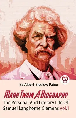 Mark Twain Una Biografia La Vida Personal Y Literaria De Samuel Langhorne Clemens Vol.1 - Mark Twain A Biography The Personal And Literary Life Of Samuel Langhorne Clemens Vol.1