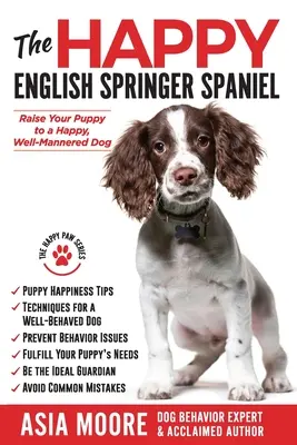 El Springer Spaniel Inglés Feliz: Cómo educar a su cachorro para que sea un perro feliz y educado - The Happy English Springer Spaniel: Raise your Puppy to a Happy, Well-Mannered Dog