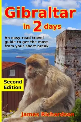 Gibraltar en 2 días: Una guía de viaje fácil de leer para aprovechar al máximo su breve escapada - Gibraltar in 2 Days: An easy-read travel guide to get the most from your short break