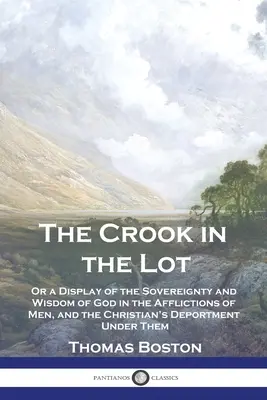 El pillo del lote: O una Muestra de la Soberanía y Sabiduría de Dios en las Aflicciones de los Hombres, y el Comportamiento del Cristiano Bajo Ellas - The Crook in the Lot: Or a Display of the Sovereignty and Wisdom of God in the Afflictions of Men, and the Christian's Deportment Under Them