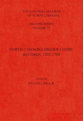 The Colonial Records of North Carolina, Volume 4: North Carolina Higher-Court Records, 1702-1708 (Registros coloniales de Carolina del Norte, Volumen 4: Registros del tribunal superior de Carolina del Norte, 1702-1708) - The Colonial Records of North Carolina, Volume 4: North Carolina Higher-Court Records, 1702-1708