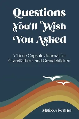 Preguntas que desearías haberte hecho: Un diario de cápsulas del tiempo para abuelos y nietos - Questions You'll Wish You Asked: A Time Capsule Journal for Grandfathers and Grandchildren