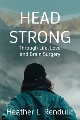 Cabeza fuerte: a través de la vida, el amor y la cirugía cerebral - Head Strong: Through Life, Love, and Brain Surgery