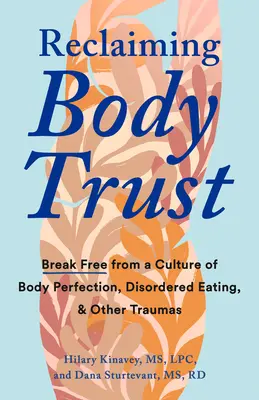 Recuperar la confianza en el cuerpo: Liberarse de la cultura de la perfección corporal, los trastornos alimentarios y otros traumas - Reclaiming Body Trust: Break Free from a Culture of Body Perfection, Disordered Eating, and Other Traumas