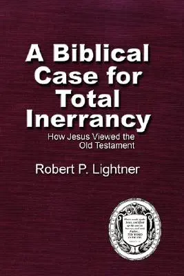 A Biblical Case For Total Inerrancy: How Jesus Viewed the Old Testament (Un caso bíblico a favor de la inerrancia total: cómo veía Jesús el Antiguo Testamento) - A Biblical Case For Total Inerrancy: How Jesus Viewed the Old Testament