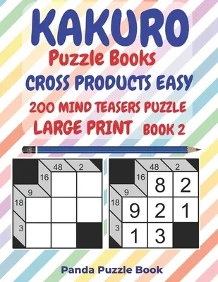 Kakuro Puzzle Books Cross Products Easy - 200 Mind Teasers Puzzle - Large Print - Book 2: Logic Games For Adults - Brain Games Books For Adults - Mind