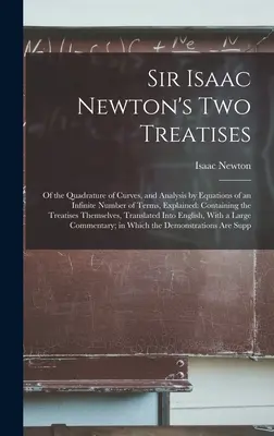 Los dos tratados de Sir Isaac Newton: De la cuadratura de las curvas y del análisis por ecuaciones de un número infinito de términos, explicados: Containing the Tre - Sir Isaac Newton's Two Treatises: Of the Quadrature of Curves, and Analysis by Equations of an Infinite Number of Terms, Explained: Containing the Tre