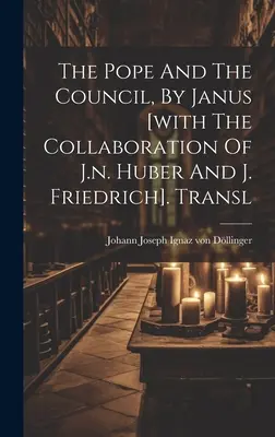El Papa y el Concilio, por Janus [con la colaboración de J.n. Huber y J. Friedrich]. Transl - The Pope And The Council, By Janus [with The Collaboration Of J.n. Huber And J. Friedrich]. Transl