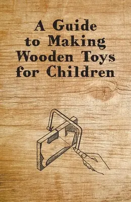 Guía para fabricar juguetes de madera para niños - A Guide to Making Wooden Toys for Children