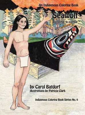 Seawolf: An Indigenous Coloring Book No. 4- Construyendo una canoa - Seawolf: An Indigenous Coloring Book No. 4- Building a Canoe