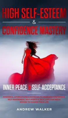 Alta Autoestima y Dominio de la Confianza: Paz Interior y Autoaceptación: Afirmaciones Poderosas e Hipnosis para Aumentar la Confianza, el Autoconocimiento y la Autoestima - High Self-Esteem & Confidence Mastery: Inner Peace & Self Acceptance: Powerful Affirmations & Hypnosis to Increase Confidence, Self-Awareness, Self-Wo