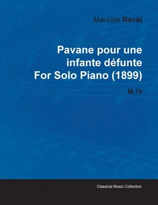 Pavane Pour Une Infante Dfunte de Maurice Ravel para Piano Solo (1899) M.19 - Pavane Pour Une Infante Dfunte by Maurice Ravel for Solo Piano (1899) M.19