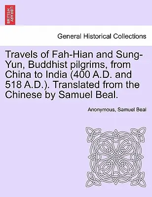 Viajes de Fah-Hian y Sung-Yun, peregrinos budistas, de China a la India (400 d.C. y 518 d.C.). Traducido del chino por Samuel Beal. - Travels of Fah-Hian and Sung-Yun, Buddhist Pilgrims, from China to India (400 A.D. and 518 A.D.). Translated from the Chinese by Samuel Beal.
