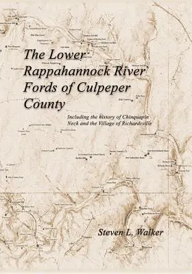 The Lower Rappahannock River Fords of Culpeper County Including the History of Chinquapin Neck and the Village of Richardsville (Los vados del bajo río Rappahannock del condado de Culpeper, incluida la historia de Chinquapin Neck y el pueblo de Richardsville) - The Lower Rappahannock River Fords of Culpeper County Including the History of Chinquapin Neck and the Village of Richardsville