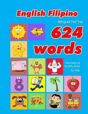 Inglés - Filipino Bilingüe Primer Top 624 Palabras Libro de Actividades Educativas para Niños: Fácil vocabulario aprendizaje flashcards mejor para los bebés bebés toddl - English - Filipino Bilingual First Top 624 Words Educational Activity Book for Kids: Easy vocabulary learning flashcards best for infants babies toddl