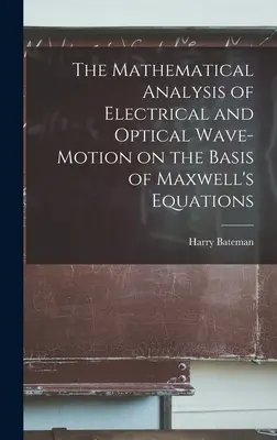 Análisis matemático del movimiento ondulatorio eléctrico y óptico basado en las ecuaciones de Maxwell - The Mathematical Analysis of Electrical and Optical Wave-motion on the Basis of Maxwell's Equations